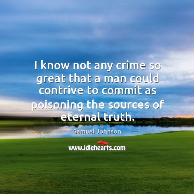I know not any crime so great that a man could contrive Eternal Truth Quotes Image