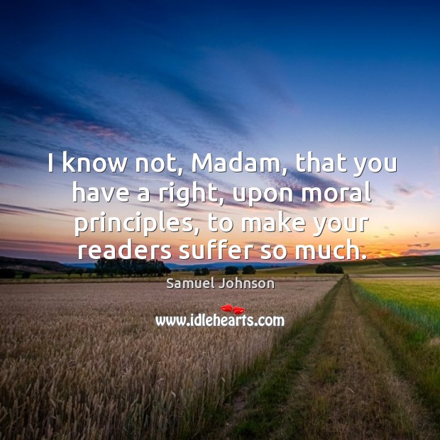 I know not, Madam, that you have a right, upon moral principles, Image