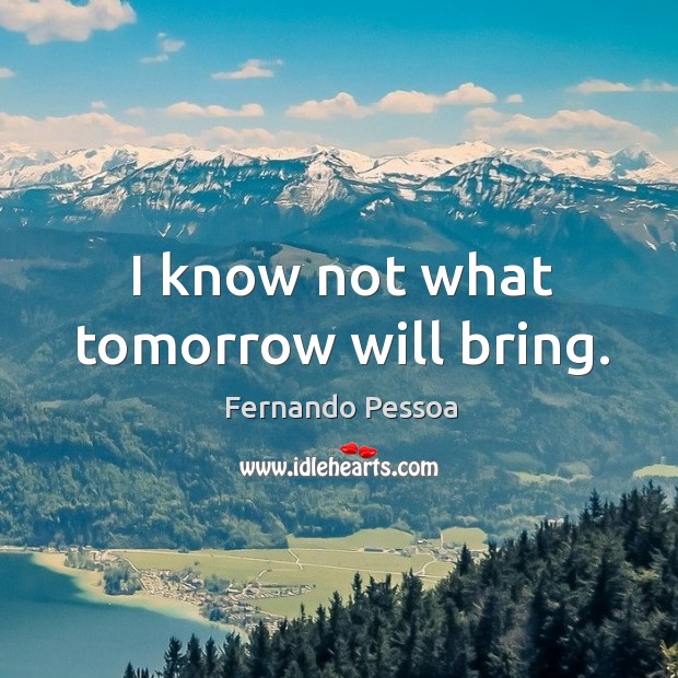 I know not what tomorrow will bring. Image