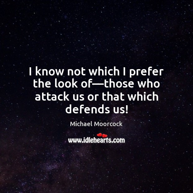 I know not which I prefer the look of—those who attack us or that which defends us! Image