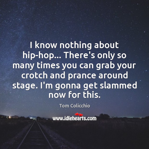I know nothing about hip-hop… There’s only so many times you can Tom Colicchio Picture Quote
