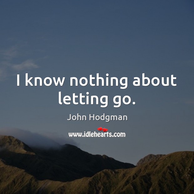 I know nothing about letting go. Image