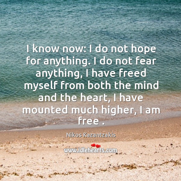 I know now: I do not hope for anything. I do not Nikos Kazantzakis Picture Quote