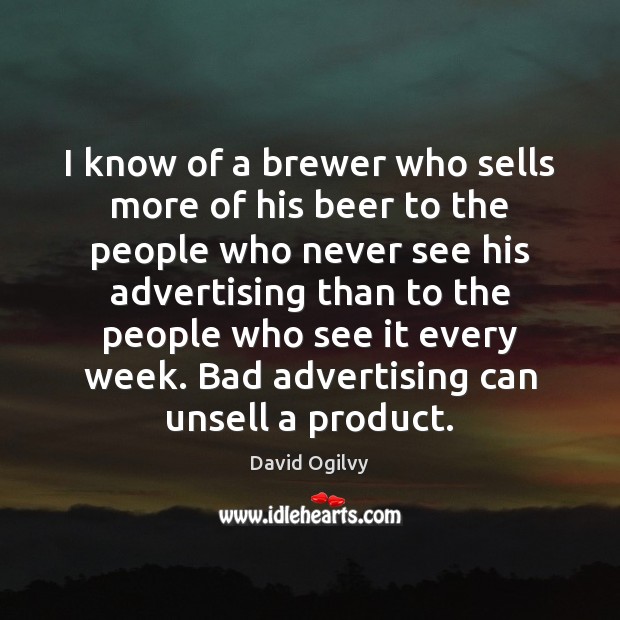 I know of a brewer who sells more of his beer to David Ogilvy Picture Quote