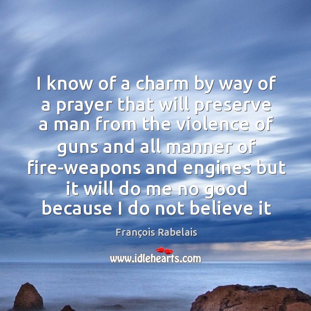 I know of a charm by way of a prayer that will François Rabelais Picture Quote