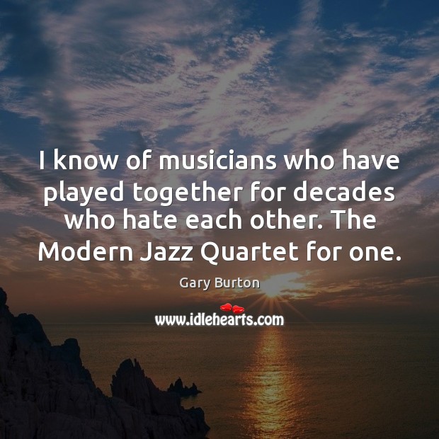 I know of musicians who have played together for decades who hate Image