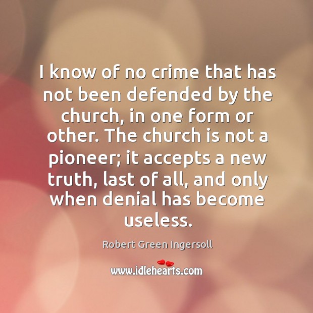 I know of no crime that has not been defended by the Robert Green Ingersoll Picture Quote