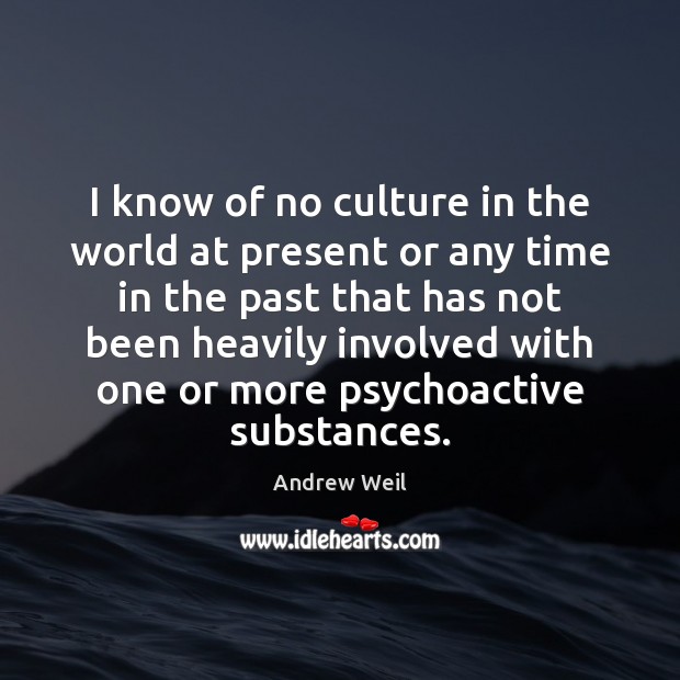 I know of no culture in the world at present or any Andrew Weil Picture Quote