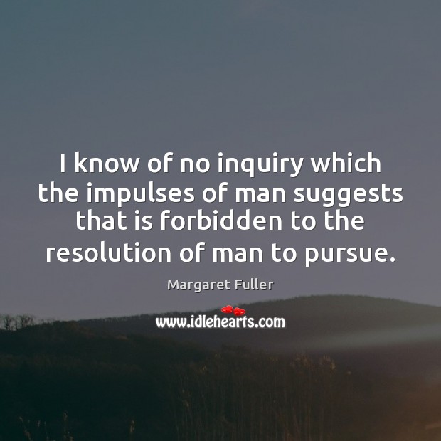 I know of no inquiry which the impulses of man suggests that Margaret Fuller Picture Quote