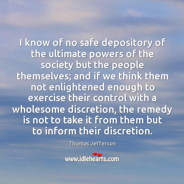 I know of no safe depository of the ultimate powers of the society but the people themselves Image