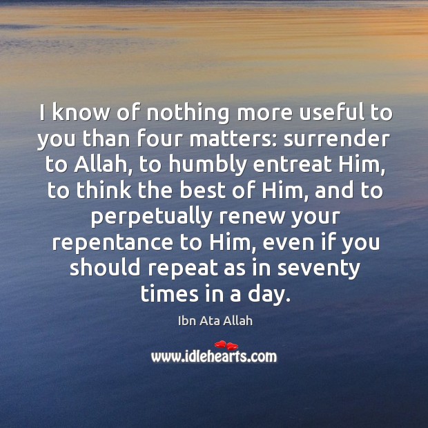 I know of nothing more useful to you than four matters: surrender Ibn Ata Allah Picture Quote