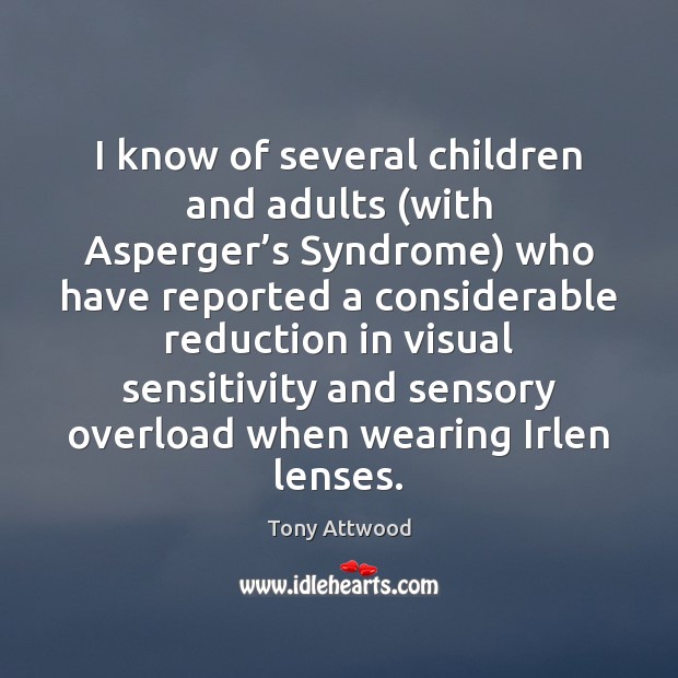 I know of several children and adults (with Asperger’s Syndrome) who Tony Attwood Picture Quote