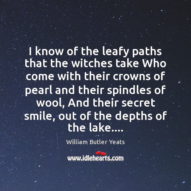 I know of the leafy paths that the witches take Who come Image