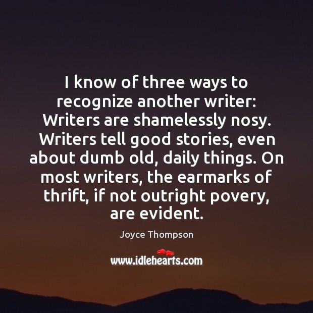 I know of three ways to recognize another writer: Writers are shamelessly Joyce Thompson Picture Quote