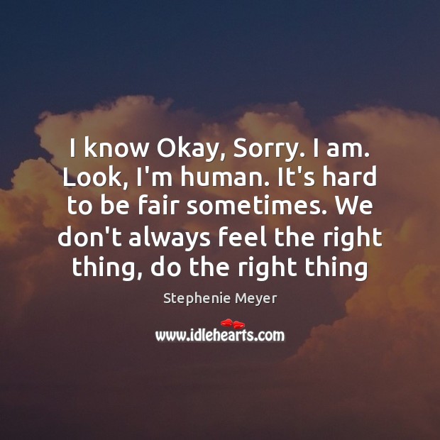 I know Okay, Sorry. I am. Look, I’m human. It’s hard to Stephenie Meyer Picture Quote