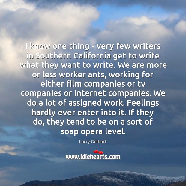 I know one thing – very few writers in Southern California get Larry Gelbart Picture Quote