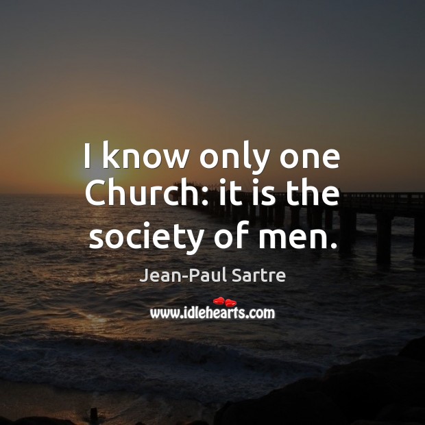 I know only one Church: it is the society of men. Jean-Paul Sartre Picture Quote