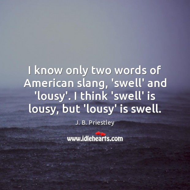 I know only two words of American slang, ‘swell’ and ‘lousy’. I Image