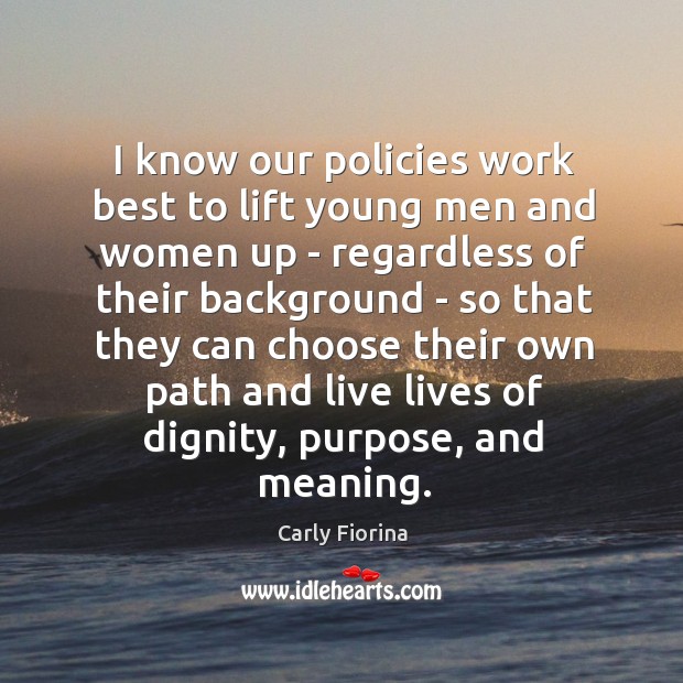 I know our policies work best to lift young men and women Carly Fiorina Picture Quote