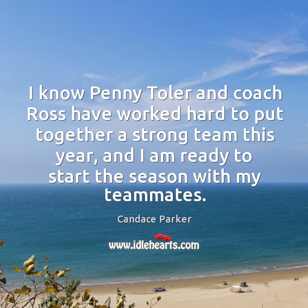 I know penny toler and coach ross have worked hard to put together a strong team this year Candace Parker Picture Quote