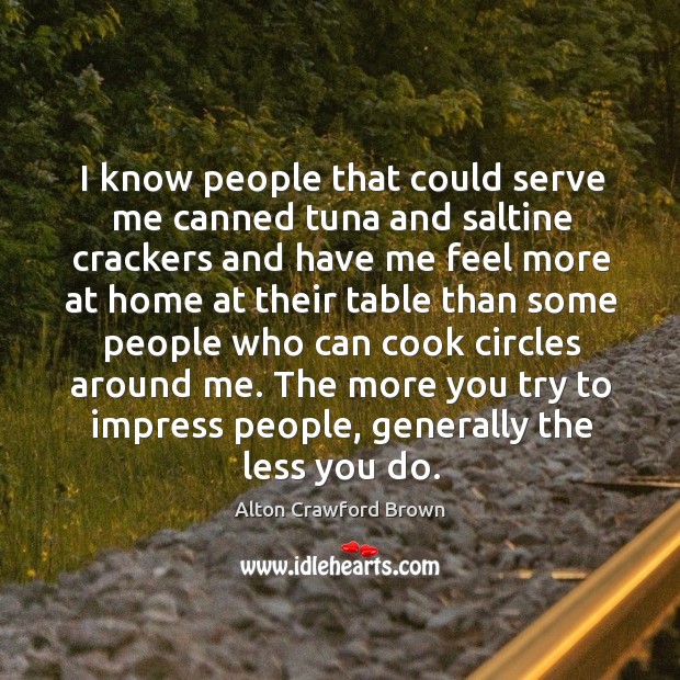 I know people that could serve me canned tuna and saltine crackers and have me feel more at home at Alton Crawford Brown Picture Quote
