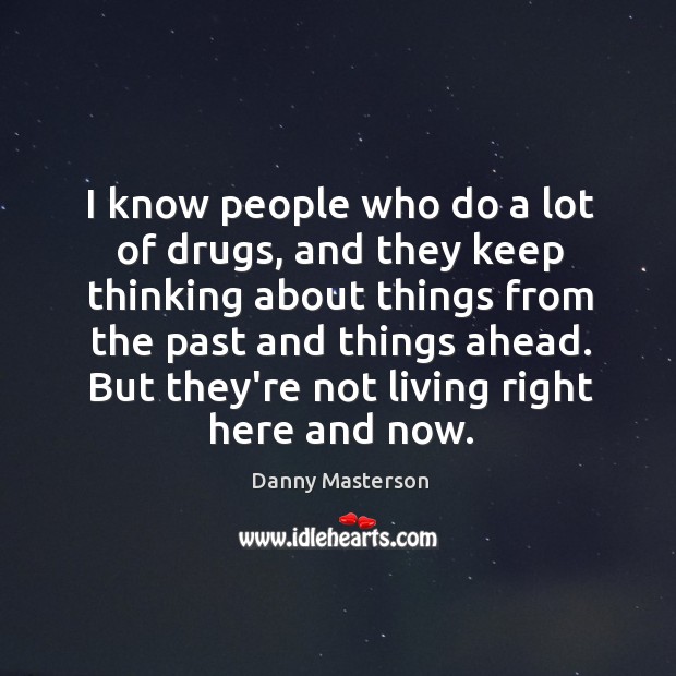 I know people who do a lot of drugs, and they keep Danny Masterson Picture Quote
