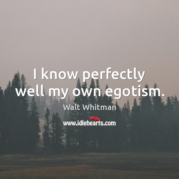 I know perfectly well my own egotism. Image