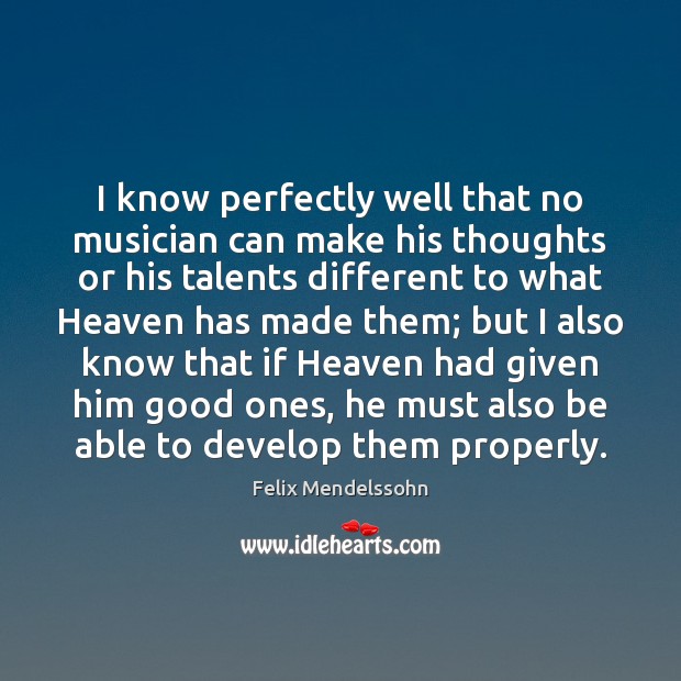 I know perfectly well that no musician can make his thoughts or Felix Mendelssohn Picture Quote