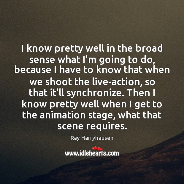 I know pretty well in the broad sense what I’m going to Ray Harryhausen Picture Quote
