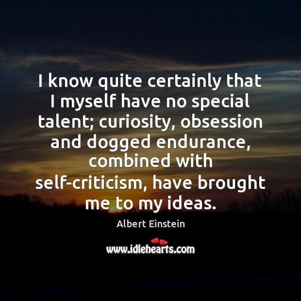 I know quite certainly that I myself have no special talent; curiosity, Albert Einstein Picture Quote