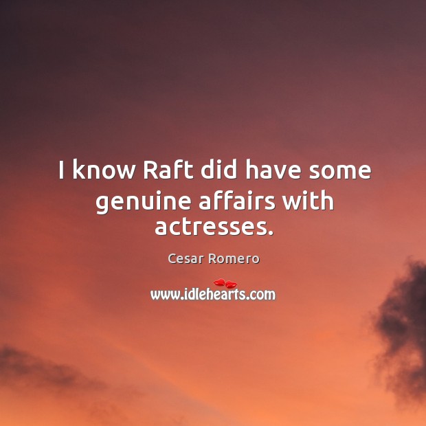 I know raft did have some genuine affairs with actresses. Cesar Romero Picture Quote