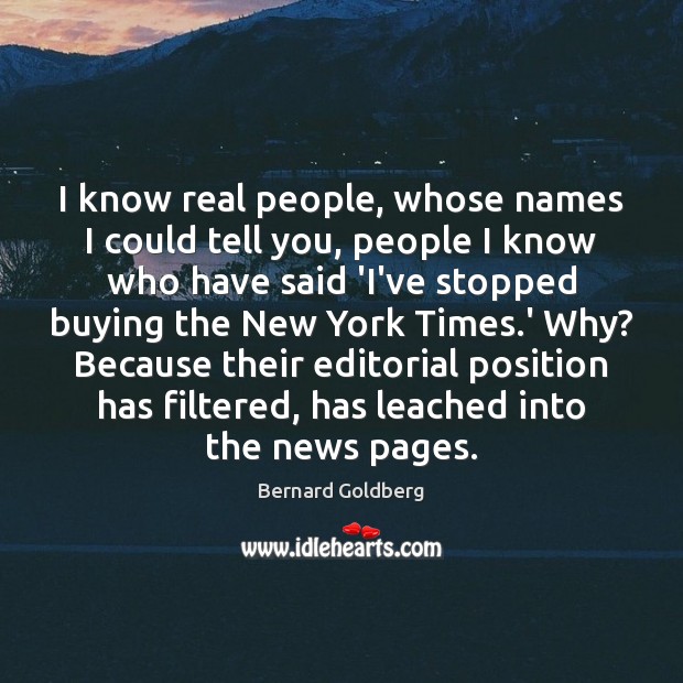 I know real people, whose names I could tell you, people I Bernard Goldberg Picture Quote