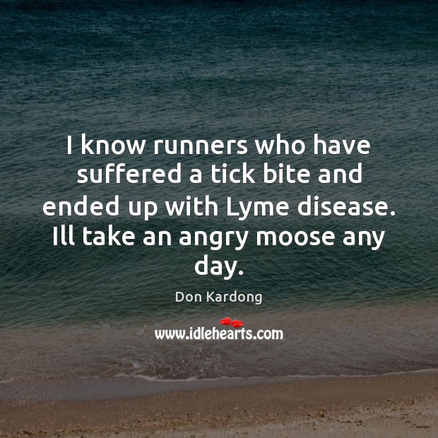 I know runners who have suffered a tick bite and ended up Don Kardong Picture Quote