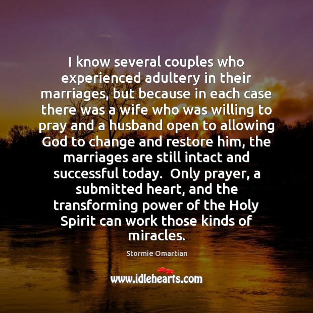 I know several couples who experienced adultery in their marriages, but because Stormie Omartian Picture Quote