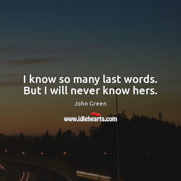 I know so many last words. But I will never know hers. Image