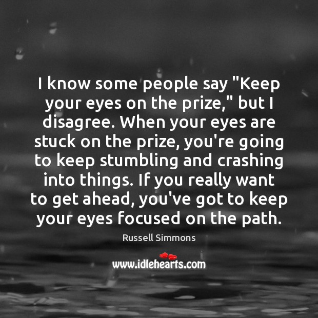 I know some people say “Keep your eyes on the prize,” but Russell Simmons Picture Quote