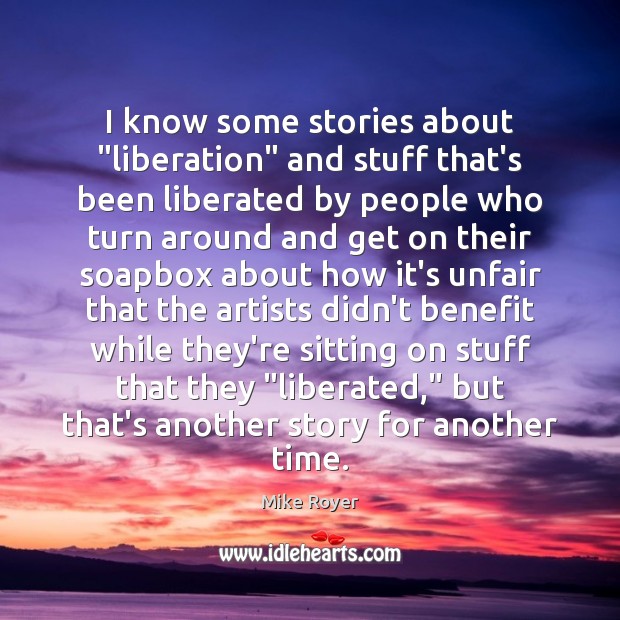 I know some stories about “liberation” and stuff that’s been liberated by Mike Royer Picture Quote