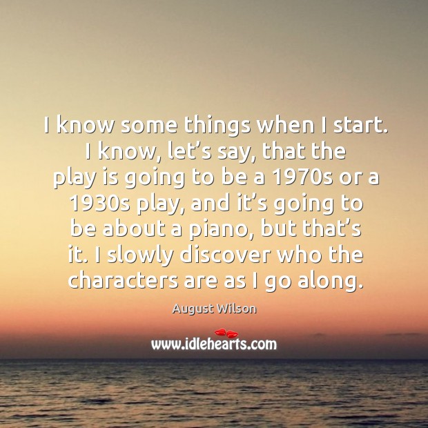 I know some things when I start. August Wilson Picture Quote