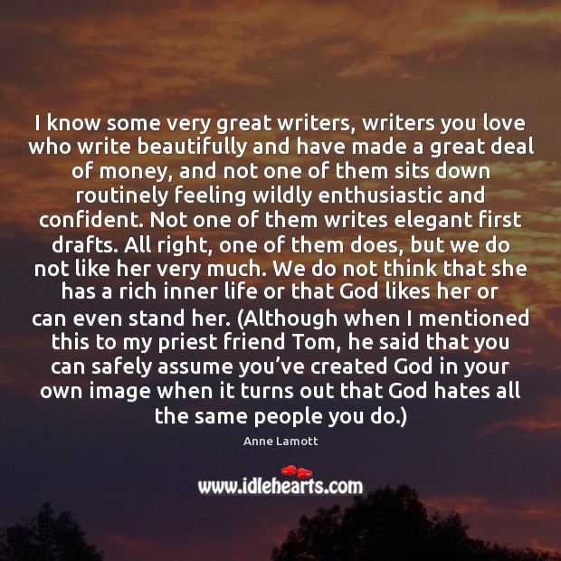 I know some very great writers, writers you love who write beautifully Anne Lamott Picture Quote
