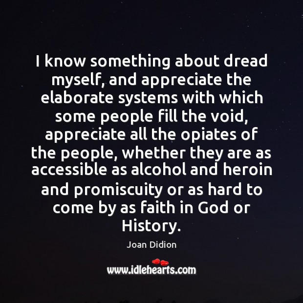 I know something about dread myself, and appreciate the elaborate systems with Joan Didion Picture Quote