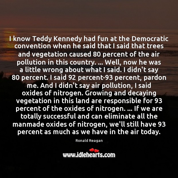 I know Teddy Kennedy had fun at the Democratic convention when he Ronald Reagan Picture Quote