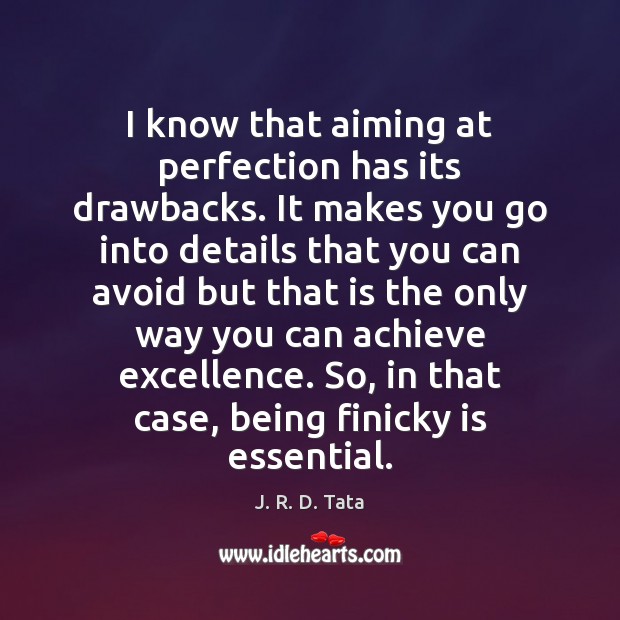 I know that aiming at perfection has its drawbacks. It makes you J. R. D. Tata Picture Quote