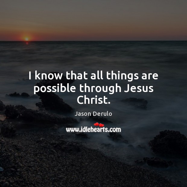 I know that all things are possible through Jesus Christ. Jason Derulo Picture Quote