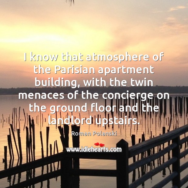 I know that atmosphere of the Parisian apartment building, with the twin Roman Polanski Picture Quote