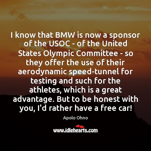 I know that BMW is now a sponsor of the USOC – Apolo Ohno Picture Quote