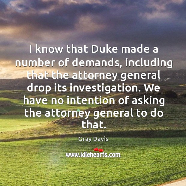 I know that duke made a number of demands, including that the attorney general drop Gray Davis Picture Quote