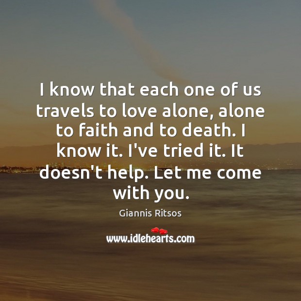 I know that each one of us travels to love alone, alone Image