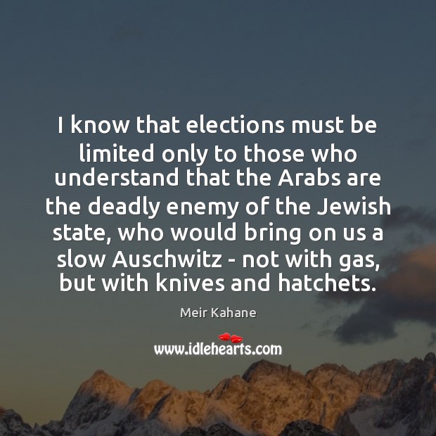I know that elections must be limited only to those who understand Meir Kahane Picture Quote