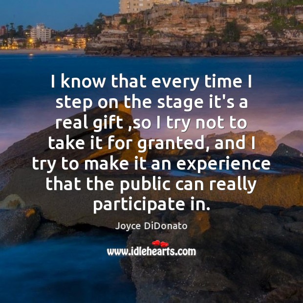 I know that every time I step on the stage it’s a Joyce DiDonato Picture Quote
