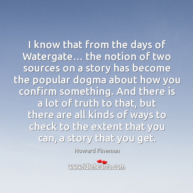 I know that from the days of watergate… the notion of two sources on a story Howard Fineman Picture Quote